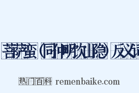 菩萨蛮（同仲明饮山隐）反义词是什么意思的图片